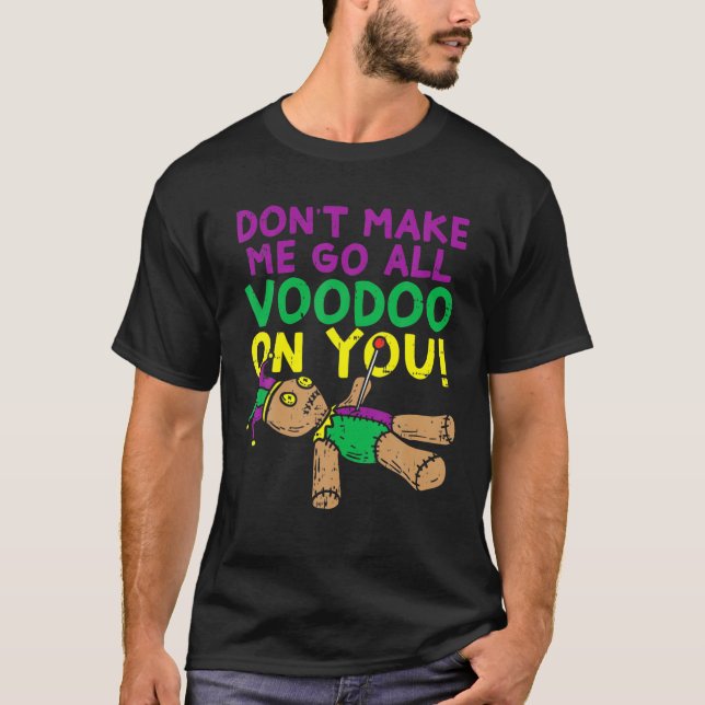 Dont Make Me Go Voodoo On You Mardi Gras Carnival T-Shirt (Front)