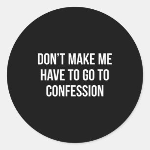 Don't Make Me Have To Go To Confession -  Classic Round Sticker
