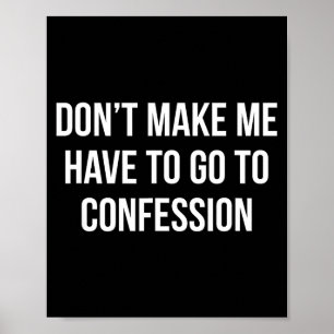 Don't Make Me Have To Go To Confession -  Poster