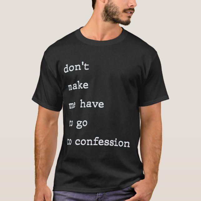 Don't Make Me Have To Go To Confession T-Shirt (Front)