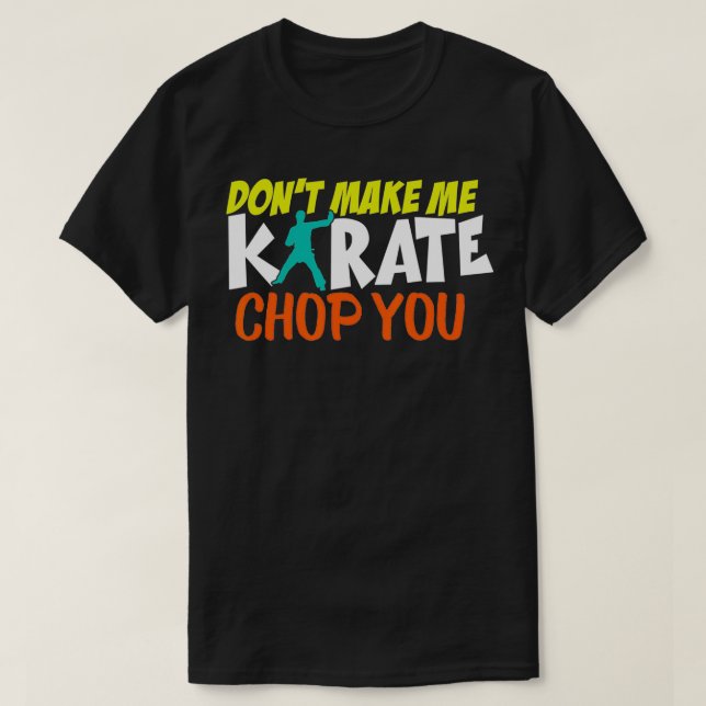 Dont Make Me Karate Chop You Funny Karate Sparring T-Shirt (Design Front)