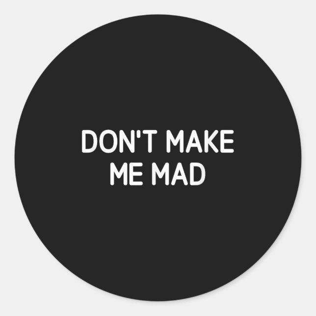 Don't Make Me Mad, Funny, Jokes, Sarcastic  Classic Round Sticker (Front)