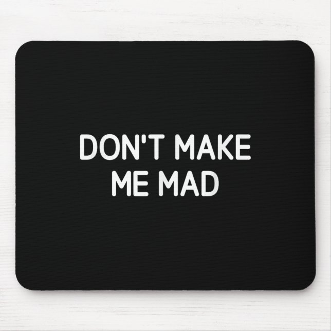 Don't Make Me Mad, Funny, Jokes, Sarcastic  Mouse Pad (Front)