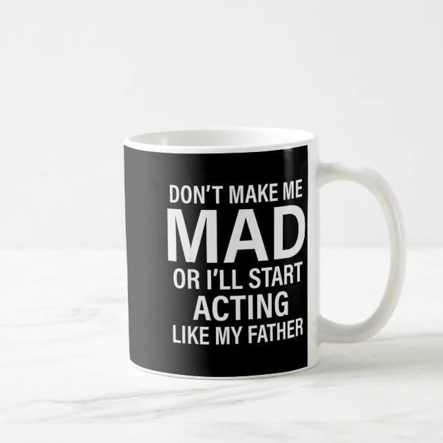 Don't Make Me Mad Or I'll Start Acting Like My Fat Coffee Mug (Right)