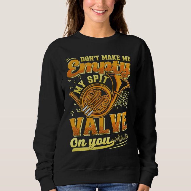 Don't Make Me My Spit Valve On You Musical Instrum Sweatshirt (Front)