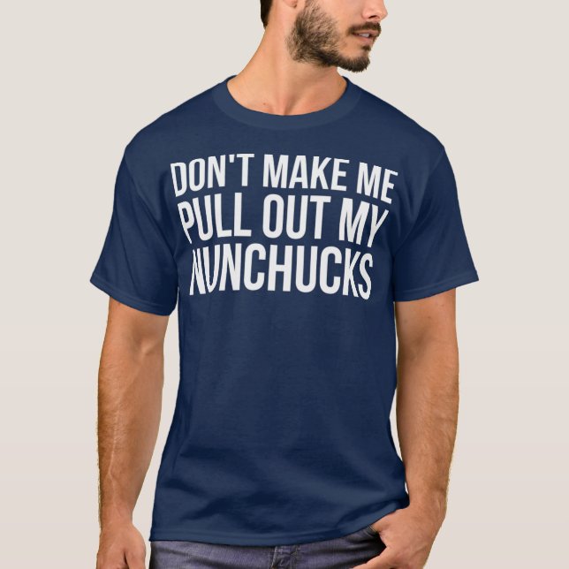 Dont Make Me Pull Out My Nunchucks Ninja T-Shirt (Front)