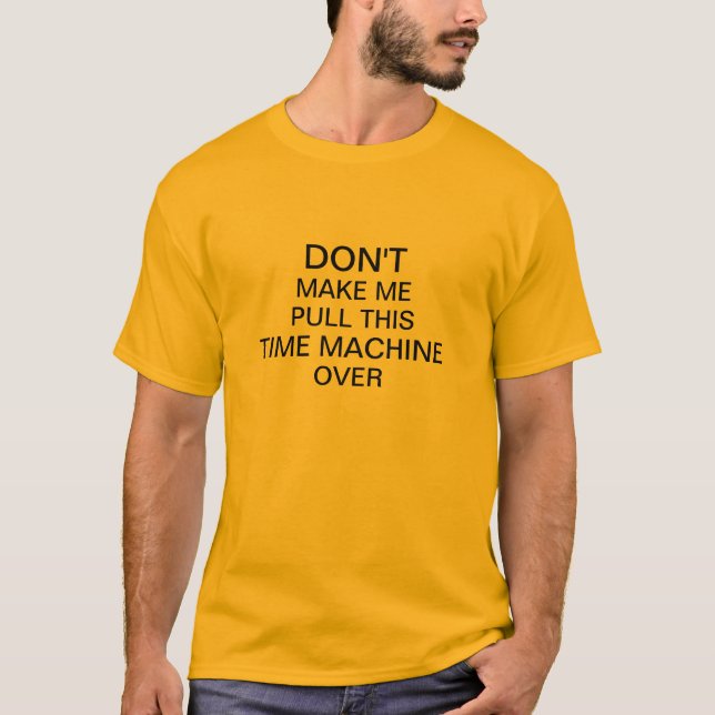 Don't Make Me Pull This Time Machine Over T-Shirt (Front)