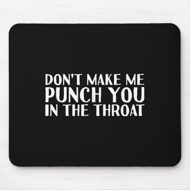 Don't Make Me Punch You In The Throa Funny  Mouse Pad (Front)