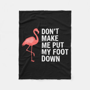 Dont Make Me Put My Foot Down Flamingo Funny Fleece Blanket