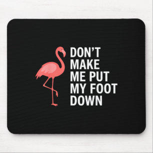 Dont Make Me Put My Foot Down Flamingo Funny Mouse Pad
