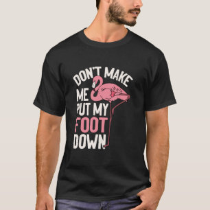 Don't Make Me Put My Foot Down Flamingo Funny Sayi T-Shirt