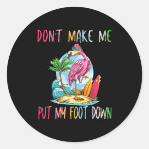 Dont Make Me Put My Foot Down Flamingo Summer Funn Classic Round Sticker