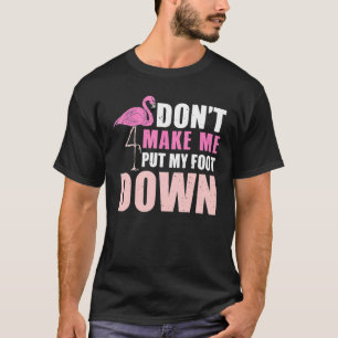 Dont Make Me Put My Foot Down  Flamingo Women T-Shirt
