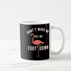 Don't Make Me Put My Foot Down Funny Flamingo Coffee Mug