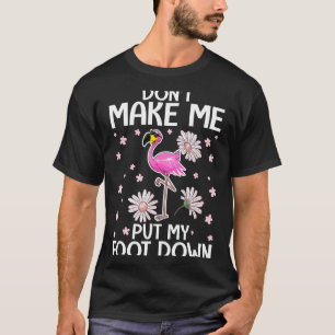 Don't Make Me Put My Foot Down Funny Flamingo Love T-Shirt