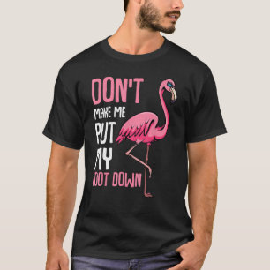 Don't Make Me Put My Foot Down Funny Pink Flamingo T-Shirt