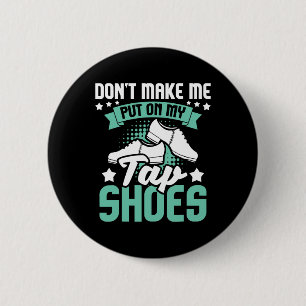 Don't Make Me Put On My Tap Shoes - Tap Dance Love 6 Cm Round Badge