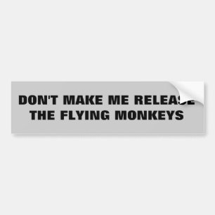 Don't Make Me Release the Flying Monkeys Bumper Sticker