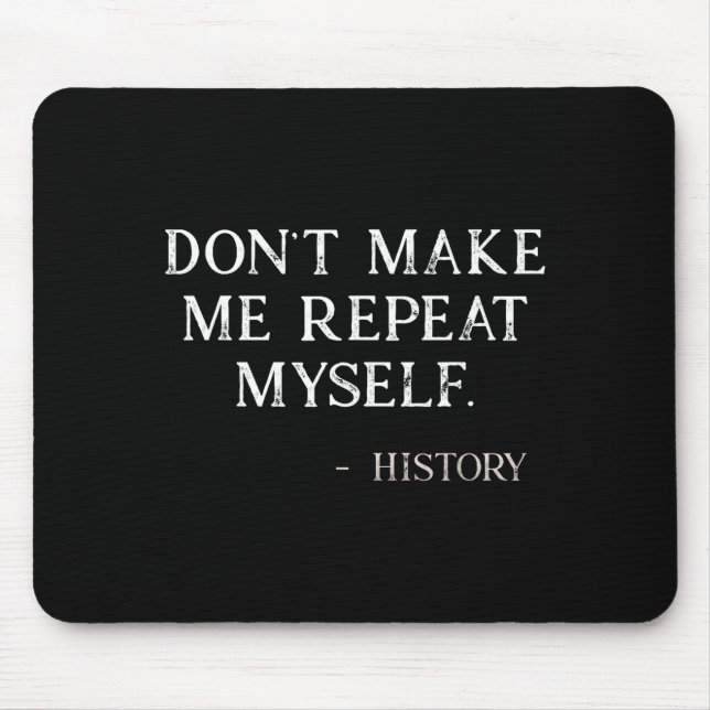 Don't Make Me Repeat Myself Funny History Buff  Mouse Pad (Front)
