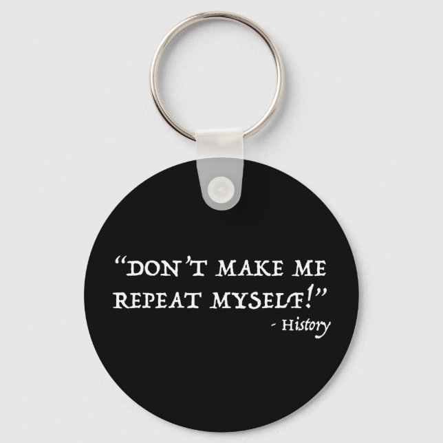 Don't Make Me Repeat Myself Funny History Key Ring (Front)