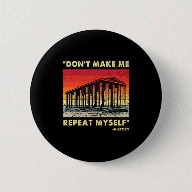 Dont Make Me Repeat Myself Funny History Lover  6 Cm Round Badge (Front)