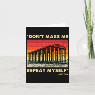Dont Make Me Repeat Myself Funny History Lover  Card