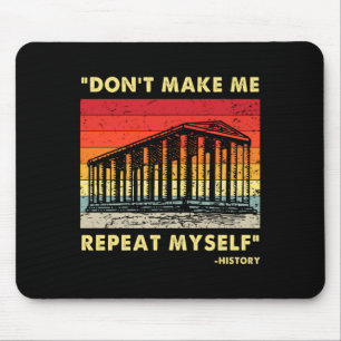 Dont Make Me Repeat Myself Funny History Lover  Mouse Pad