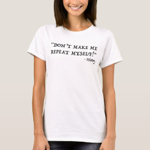 Don't Make Me Repeat Myself Funny History T-Shirt