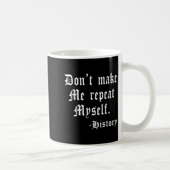 Don't Make Me Repeat Myself Funny History Teacher  Coffee Mug (Right)