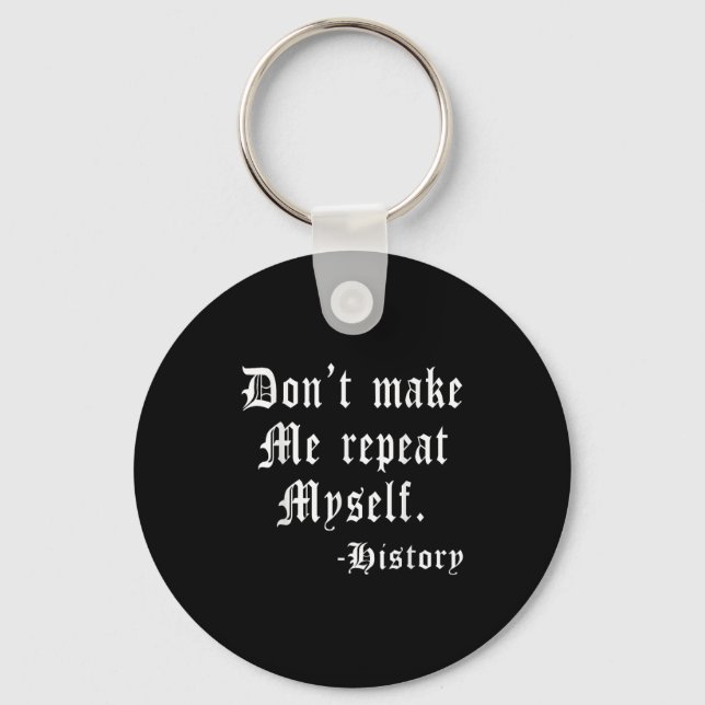 Don't Make Me Repeat Myself Funny History Teacher  Key Ring (Front)