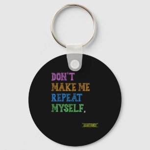 Don't Make Me Repeat Myself Funny History Teacher Key Ring