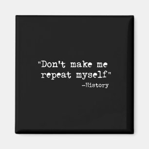 Don't Make Me Repeat Myself Funny History Teacher Magnet
