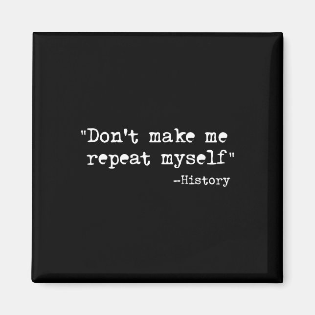 Don't Make Me Repeat Myself Funny History Teacher  Magnet (Front)