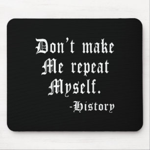 Don't Make Me Repeat Myself Funny History Teacher Mouse Pad