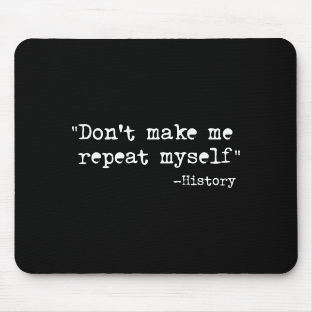 Don't Make Me Repeat Myself Funny History Teacher  Mouse Pad (Front)