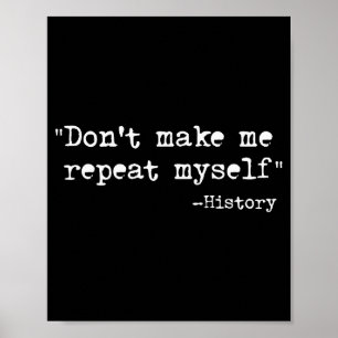 Don't Make Me Repeat Myself Funny History Teacher  Poster