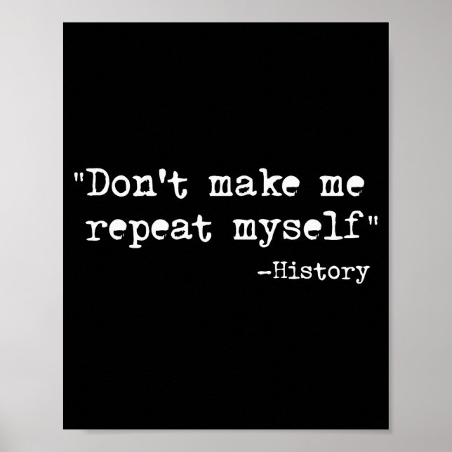 Don't Make Me Repeat Myself Funny History Teacher  Poster (Front)