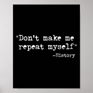 Don't Make Me Repeat Myself Funny History Teacher  Poster
