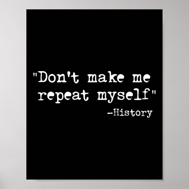 Don't Make Me Repeat Myself Funny History Teacher  Poster (Front)