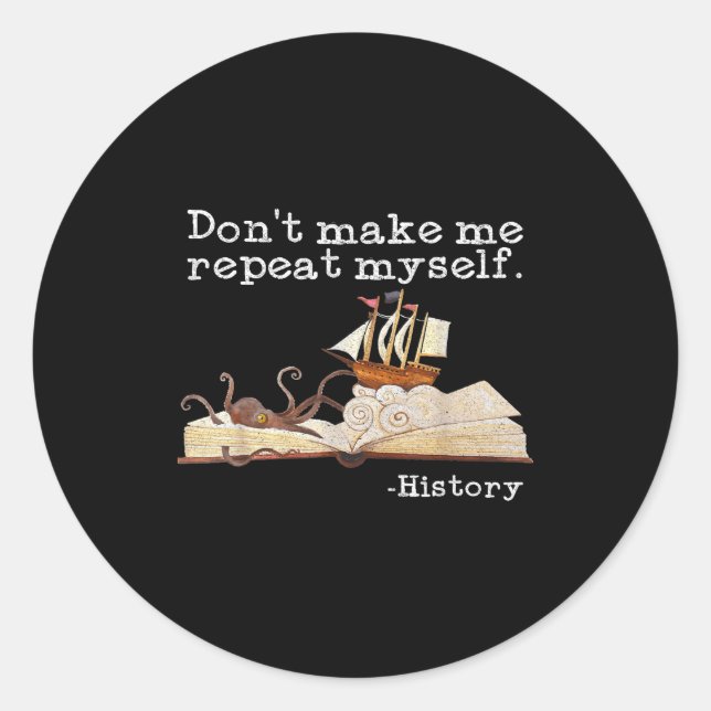 Dont Make Me Repeat Myself History Cool History Te Classic Round Sticker (Front)