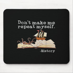 Dont Make Me Repeat Myself History Cool History Te Mouse Pad