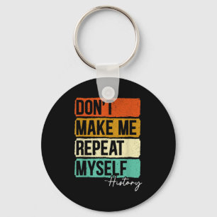Dont Make Me Repeat Myself History For A History T Key Ring