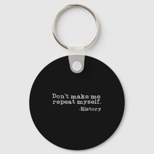 Dont Make Me Repeat Myself History _ Funny History Key Ring