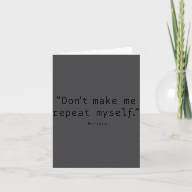 Don't Make Me Repeat Myself History Funny Quote  Card (Front)