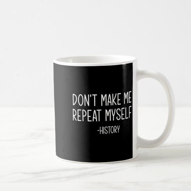 Don't Make Me Repeat Myself -history, Funny, Sarca Coffee Mug (Right)