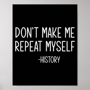 Don't Make Me Repeat Myself -history, Funny, Sarca Poster