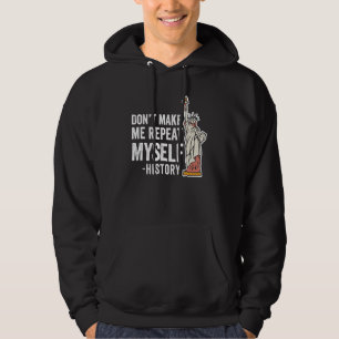Don't Make Me Repeat Myself History Historic Histo Hoodie