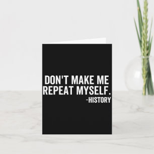 Dont Make Me Repeat Myself History School Teacher Card