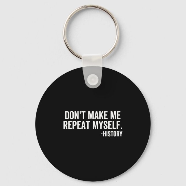 Dont Make Me Repeat Myself History School Teacher  Key Ring (Front)