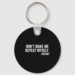 Dont Make Me Repeat Myself History School Teacher Key Ring